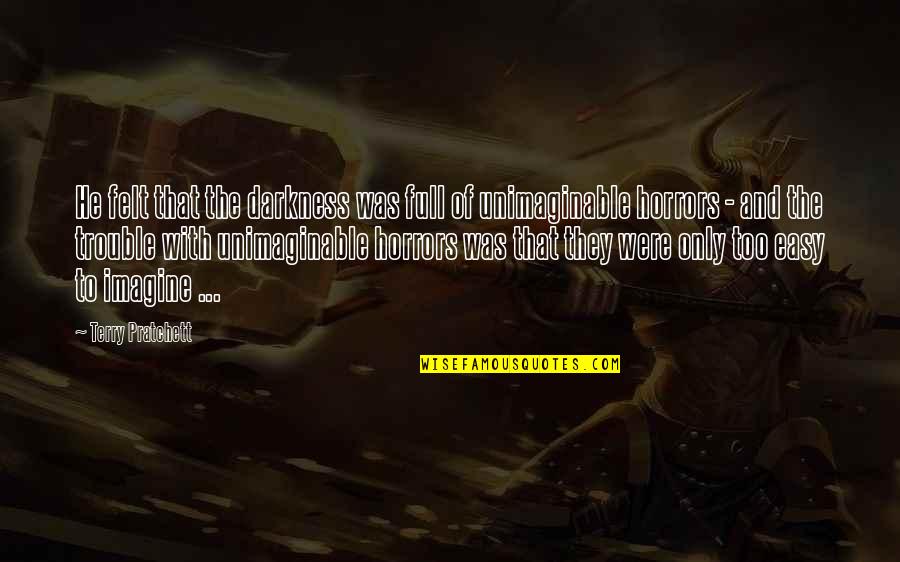 Dandre Hunter Quotes By Terry Pratchett: He felt that the darkness was full of Dandre Hunter Quotes By Terry Pratchett: He felt that the darkness was full of