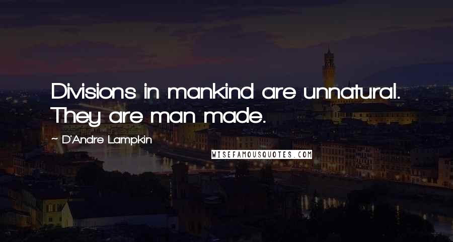 D'Andre Lampkin quotes: Divisions in mankind are unnatural. They are man made.