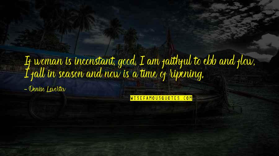 Dandre Simmons Quotes By Denise Levertov: If woman is inconstant, good, I am faithful Dandre Simmons Quotes By Denise Levertov: If woman is inconstant, good, I am faithful
