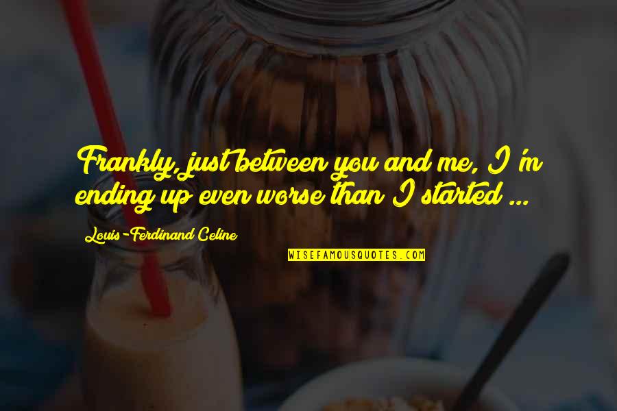 Dandre Simmons Quotes By Louis-Ferdinand Celine: Frankly, just between you and me, I'm ending Dandre Simmons Quotes By Louis-Ferdinand Celine: Frankly, just between you and me, I'm ending