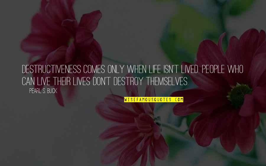 Dandre Simmons Quotes By Pearl S. Buck: Destructiveness comes only when life isn't lived. People