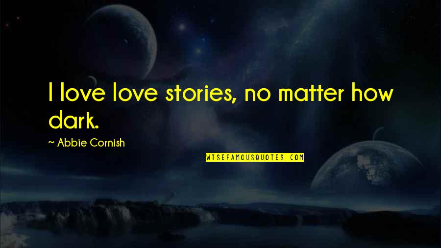 Dandrea Johnson Quotes By Abbie Cornish: I love love stories, no matter how dark.