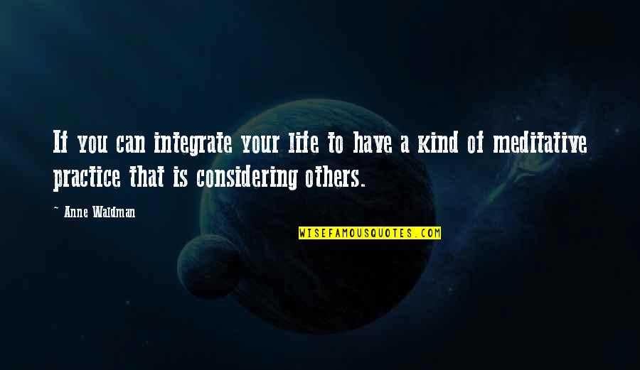 Dandrene Quotes By Anne Waldman: If you can integrate your life to have Dandrene Quotes By Anne Waldman: If you can integrate your life to have