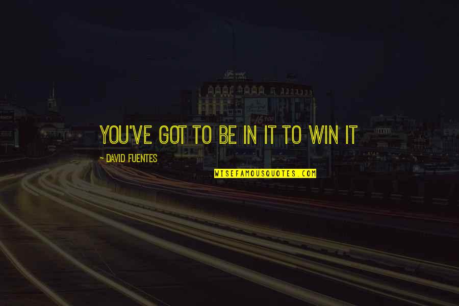 Dandrene Quotes By David Fuentes: You've got to be in it to win Dandrene Quotes By David Fuentes: You've got to be in it to win