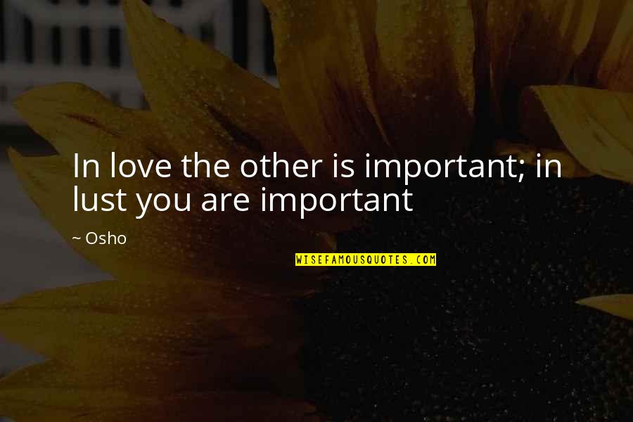 Dandrene Quotes By Osho: In love the other is important; in lust