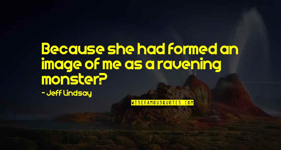Dandrey Bio Quotes By Jeff Lindsay: Because she had formed an image of me Dandrey Bio Quotes By Jeff Lindsay: Because she had formed an image of me