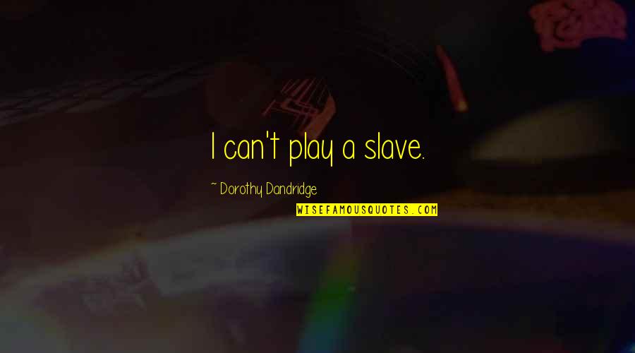 Dandridge Quotes By Dorothy Dandridge: I can't play a slave.