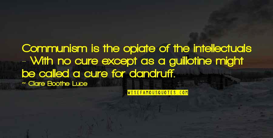 Dandruff's Quotes By Clare Boothe Luce: Communism is the opiate of the intellectuals - Dandruff's Quotes By Clare Boothe Luce: Communism is the opiate of the intellectuals -