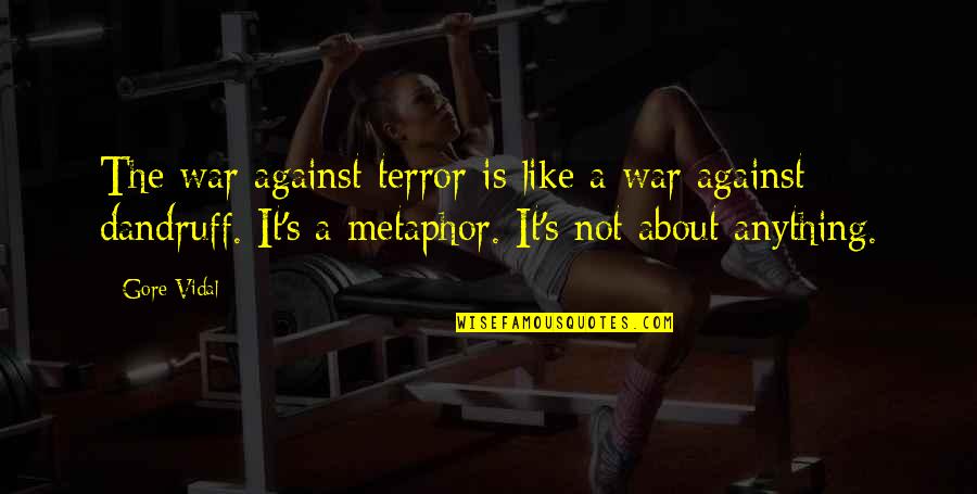 Dandruff's Quotes By Gore Vidal: The war against terror is like a war