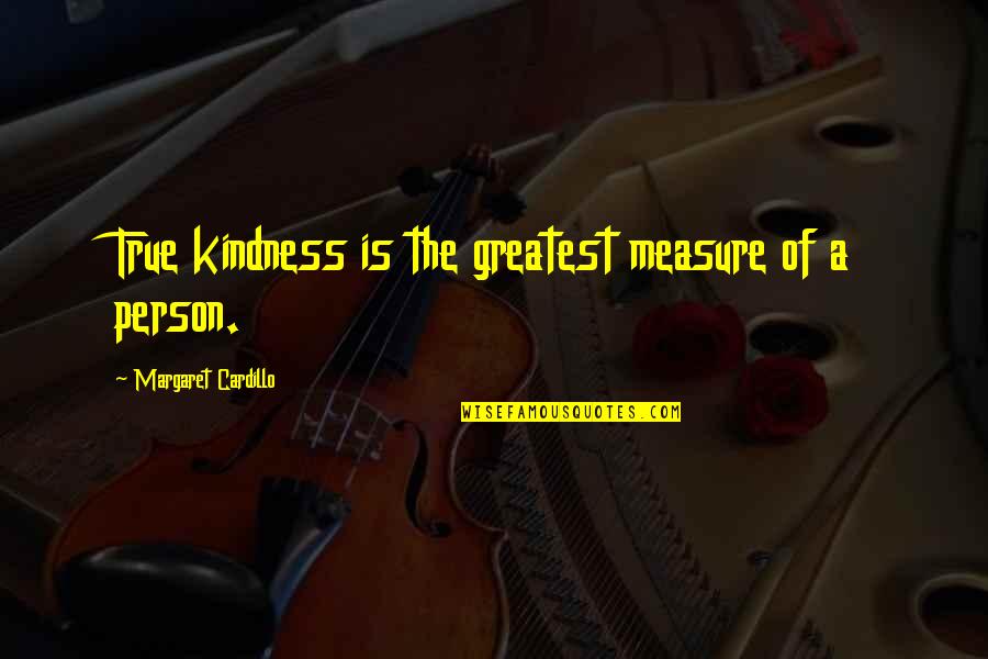 Dandruff's Quotes By Margaret Cardillo: True kindness is the greatest measure of a Dandruff's Quotes By Margaret Cardillo: True kindness is the greatest measure of a