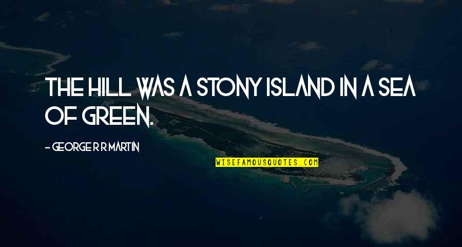 Dandry Vasquez Quotes By George R R Martin: The hill was a stony island in a Dandry Vasquez Quotes By George R R Martin: The hill was a stony island in a
