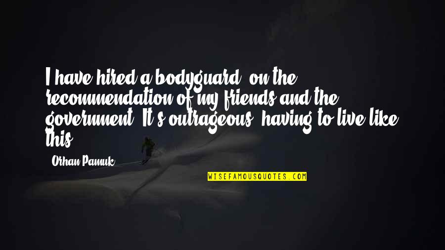Dandry Vasquez Quotes By Orhan Pamuk: I have hired a bodyguard, on the recommendation Dandry Vasquez Quotes By Orhan Pamuk: I have hired a bodyguard, on the recommendation