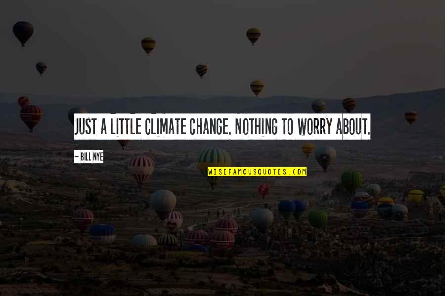 Dandurand Ave Quotes By Bill Nye: Just a little climate change. Nothing to worry