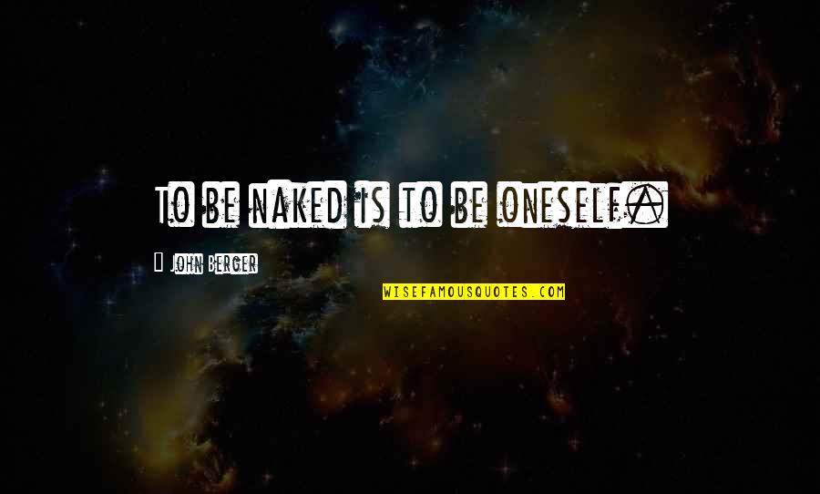 Dandy Blend Quotes By John Berger: To be naked is to be oneself. Dandy Blend Quotes By John Berger: To be naked is to be oneself.