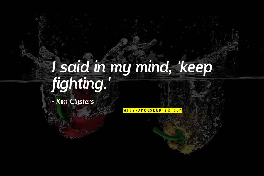 Dandy Don Quotes By Kim Clijsters: I said in my mind, 'keep fighting.' Dandy Don Quotes By Kim Clijsters: I said in my mind, 'keep fighting.'