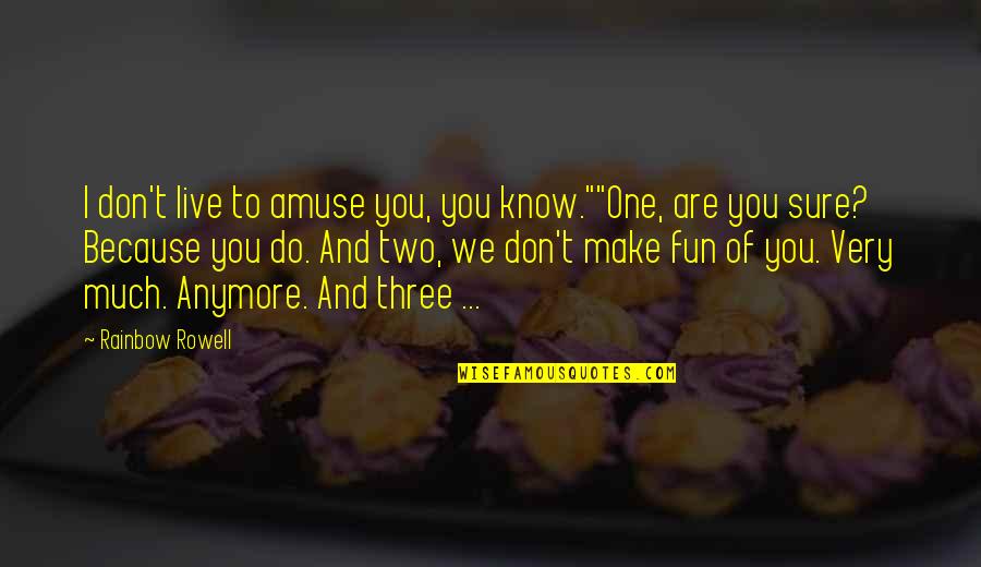 Dandy Don Quotes By Rainbow Rowell: I don't live to amuse you, you know.""One,