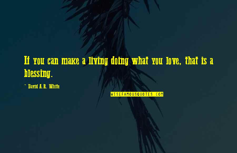 Dandy Freak Show Quotes By David A.R. White: If you can make a living doing what Dandy Freak Show Quotes By David A.R. White: If you can make a living doing what