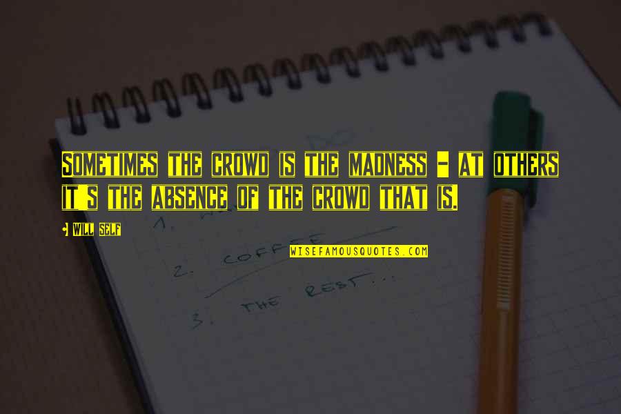 Dandy Freak Show Quotes By Will Self: Sometimes the crowd is the madness - at