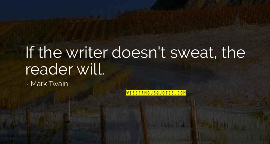 Dandy Man Quotes By Mark Twain: If the writer doesn't sweat, the reader will.