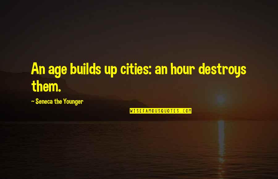 Dandy Man Quotes By Seneca The Younger: An age builds up cities: an hour destroys