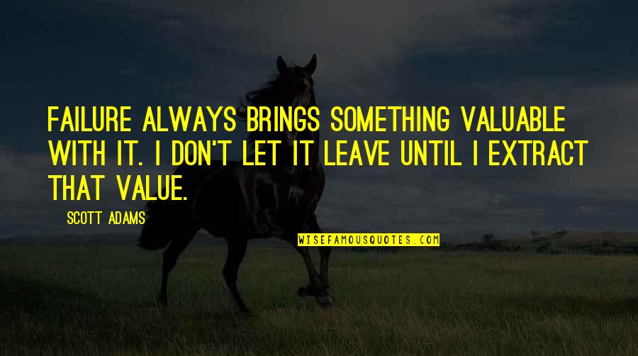 Dandy Mott Funny Quotes By Scott Adams: Failure always brings something valuable with it. I Dandy Mott Funny Quotes By Scott Adams: Failure always brings something valuable with it. I