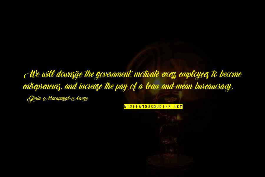 Dandy Walker Quotes By Gloria Macapagal-Arroyo: We will downsize the government, motivate excess employees Dandy Walker Quotes By Gloria Macapagal-Arroyo: We will downsize the government, motivate excess employees