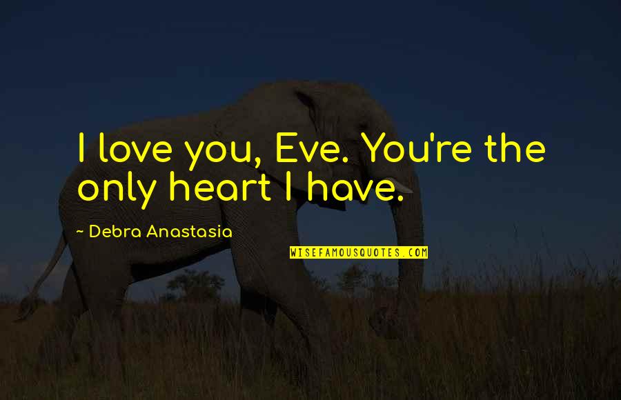 Dandyish Quotes By Debra Anastasia: I love you, Eve. You're the only heart Dandyish Quotes By Debra Anastasia: I love you, Eve. You're the only heart
