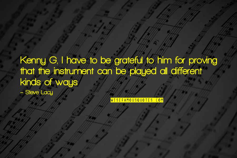 Dandyish Quotes By Steve Lacy: Kenny G, I have to be grateful to Dandyish Quotes By Steve Lacy: Kenny G, I have to be grateful to
