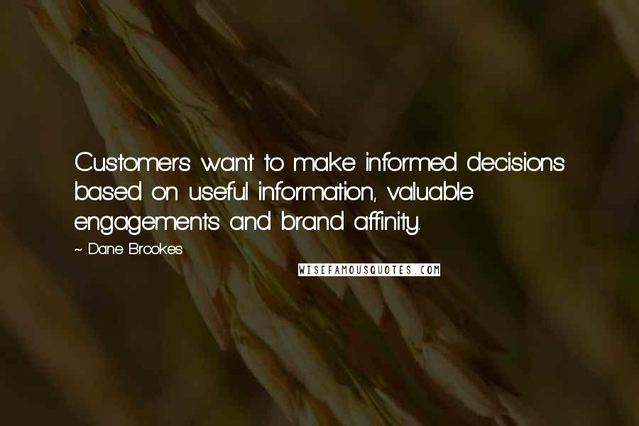 Dane Brookes quotes: Customers want to make informed decisions based on useful information, valuable engagements and brand affinity.
