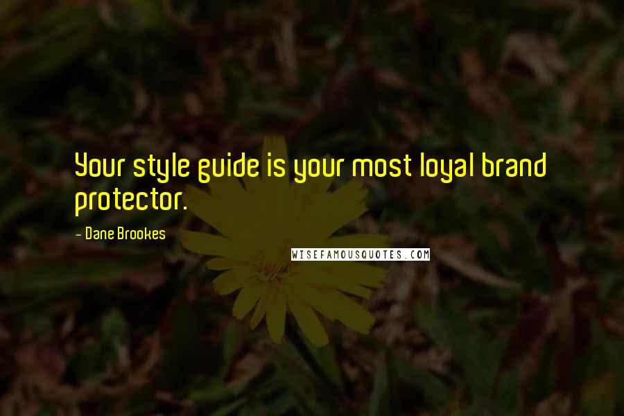 Dane Brookes quotes: Your style guide is your most loyal brand protector.