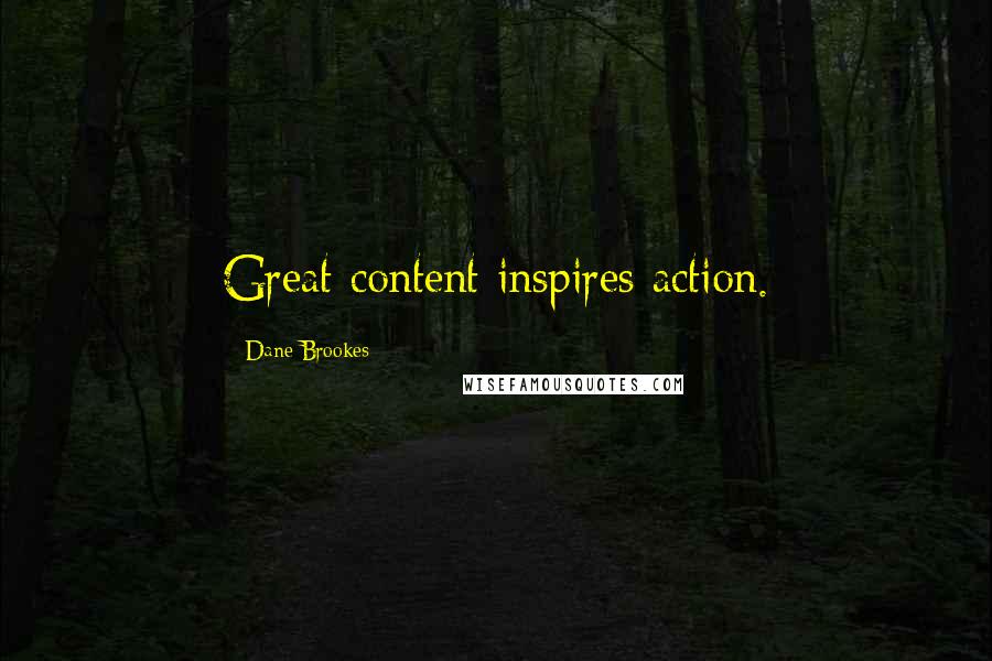 Dane Brookes quotes: Great content inspires action.