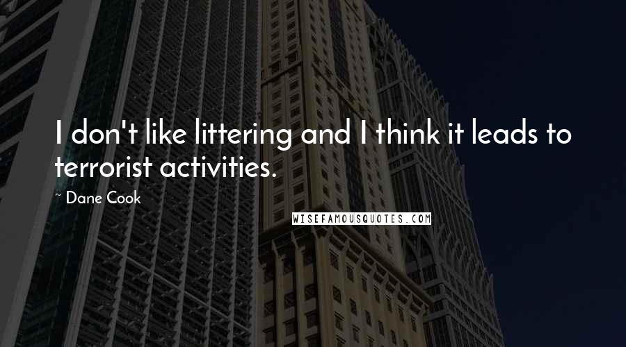 Dane Cook quotes: I don't like littering and I think it leads to terrorist activities.