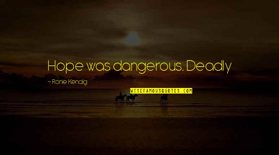 Dane Cook Rough Around The Edges Quotes By Ronie Kendig: Hope was dangerous. Deadly
