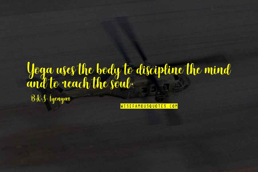 Dane Cook Troublemaker Quotes By B.K.S. Iyengar: Yoga uses the body to discipline the mind