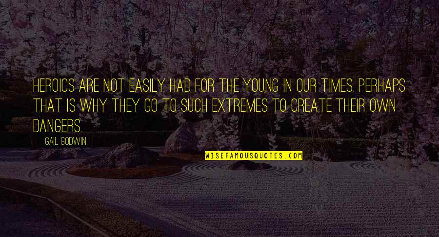 Dane De Quotes By Gail Godwin: Heroics are not easily had for the young