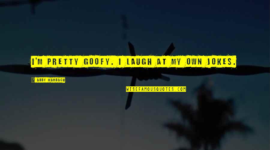 Dane Decor Quotes By Abby Wambach: I'm pretty goofy. I laugh at my own Dane Decor Quotes By Abby Wambach: I'm pretty goofy. I laugh at my own