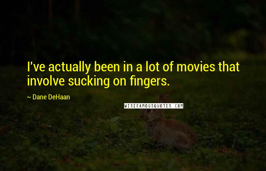 Dane DeHaan quotes: I've actually been in a lot of movies that involve sucking on fingers.