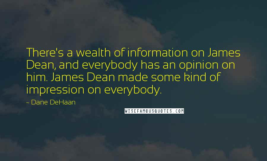 Dane DeHaan quotes: There's a wealth of information on James Dean, and everybody has an opinion on him. James Dean made some kind of impression on everybody.