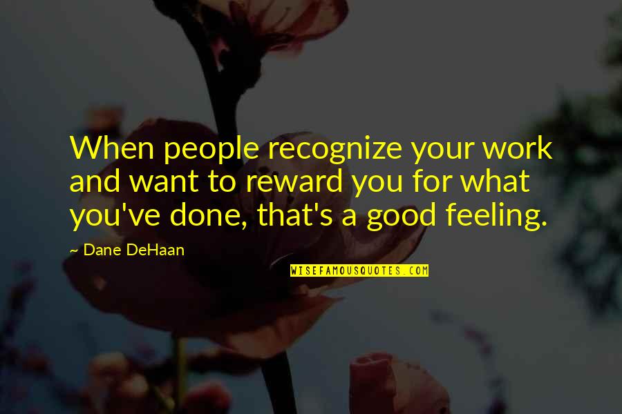 Dane Dehaan Quotes By Dane DeHaan: When people recognize your work and want to