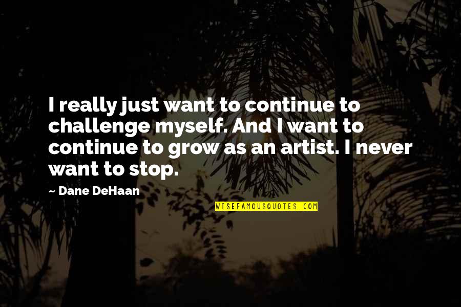 Dane Dehaan Quotes By Dane DeHaan: I really just want to continue to challenge