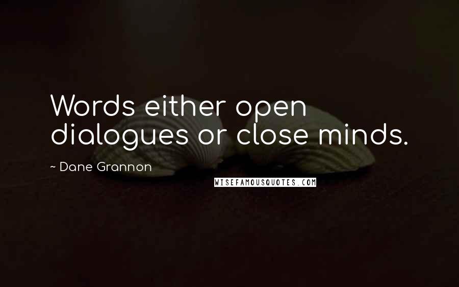 Dane Grannon quotes: Words either open dialogues or close minds.