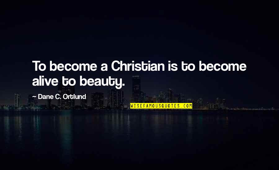 Dane Ortlund Quotes By Dane C. Ortlund: To become a Christian is to become alive Dane Ortlund Quotes By Dane C. Ortlund: To become a Christian is to become alive