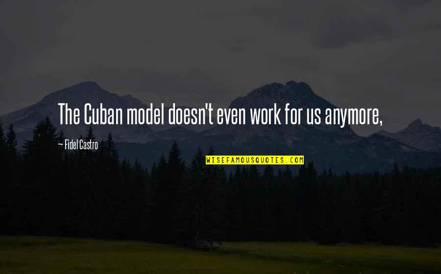 Dane Ortlund Quotes By Fidel Castro: The Cuban model doesn't even work for us Dane Ortlund Quotes By Fidel Castro: The Cuban model doesn't even work for us
