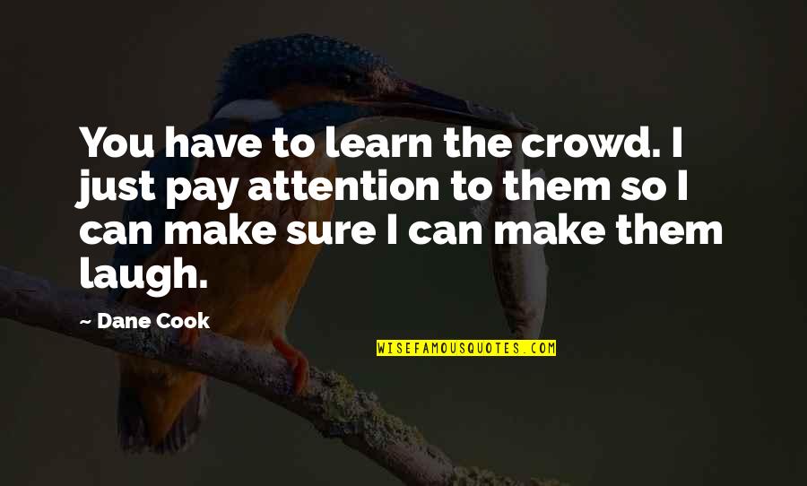 Dane Quotes By Dane Cook: You have to learn the crowd. I just