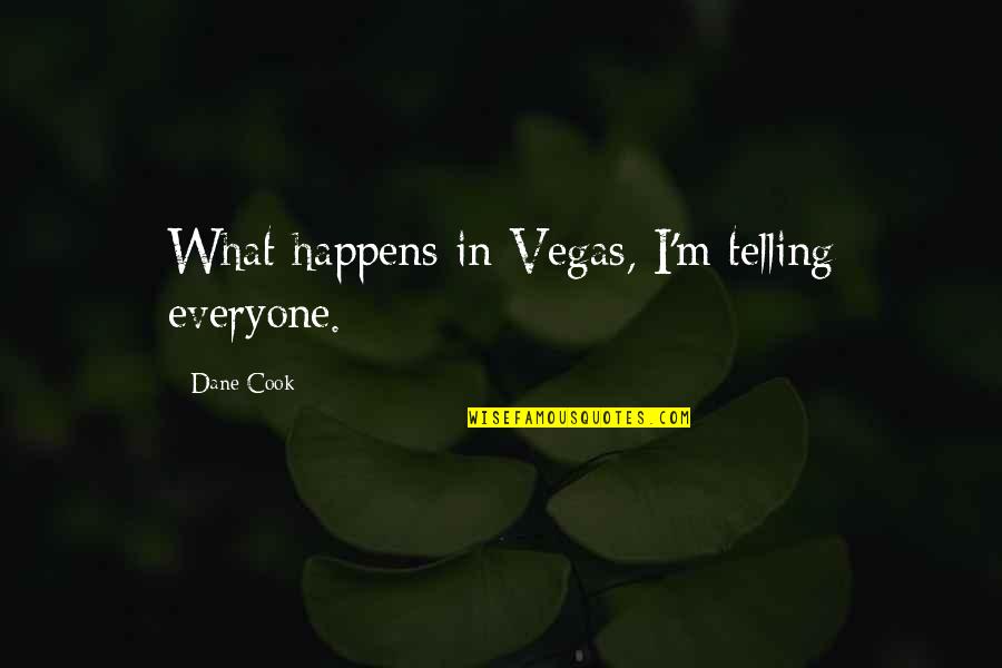 Dane Quotes By Dane Cook: What happens in Vegas, I'm telling everyone.