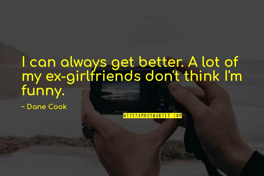 Dane Quotes By Dane Cook: I can always get better. A lot of