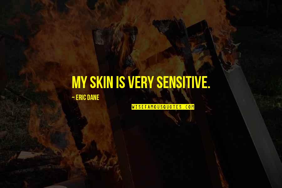 Dane Quotes By Eric Dane: My skin is very sensitive.