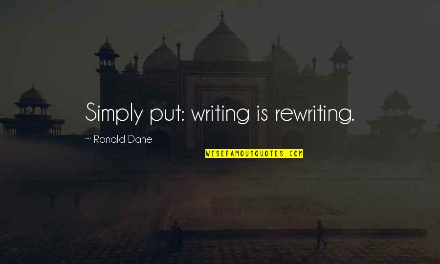 Dane Quotes By Ronald Dane: Simply put: writing is rewriting.
