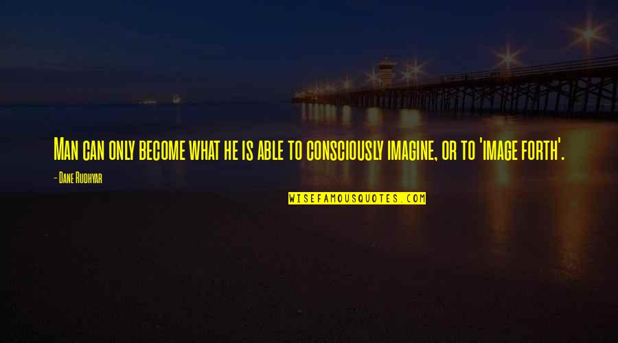 Dane Rudhyar Quotes By Dane Rudhyar: Man can only become what he is able