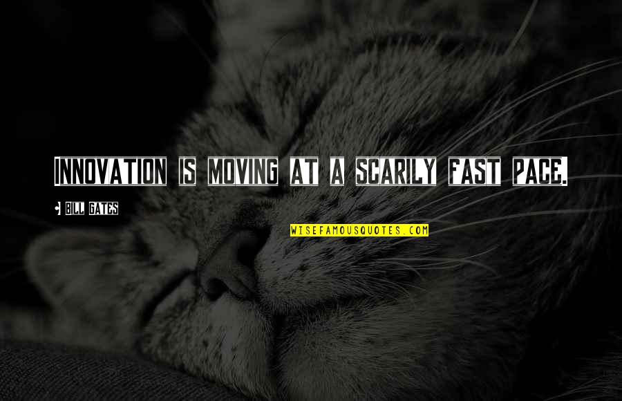 Dane Searls Quotes By Bill Gates: Innovation is moving at a scarily fast pace. Dane Searls Quotes By Bill Gates: Innovation is moving at a scarily fast pace.